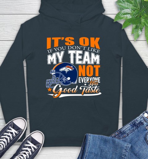 Denver Broncos NFL Football You Don't Like My Team Not Everyone Has Good Taste Hoodie 7