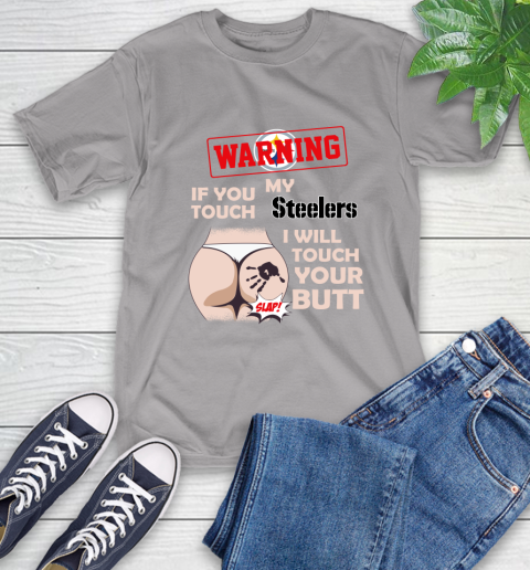 Pittsburgh Steelers NFL Football Warning If You Touch My Team I Will Touch My Butt T-Shirt 6