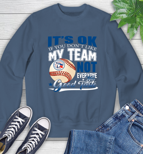 Toronto Blue Jays MLB Baseball You Don't Like My Team Not Everyone Has Good Taste Sweatshirt 8