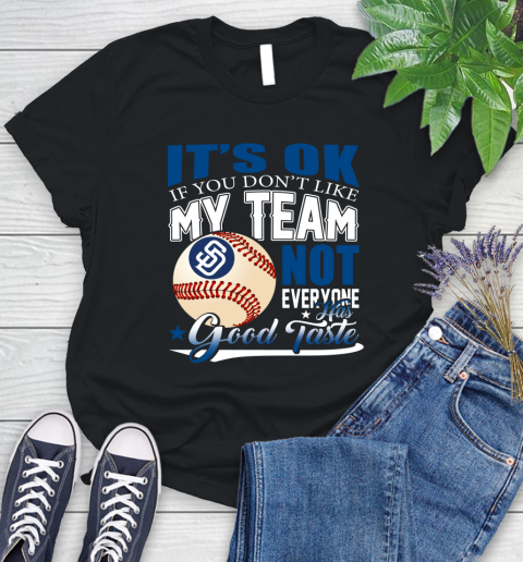 San Diego Padres MLB Baseball You Don't Like My Team Not Everyone Has Good Taste Women's T-Shirt