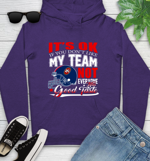 NFL It's Ok If You Don't Like My Team San Francisco 49ers Not Everyone Has Good Taste Football Youth Hoodie 5
