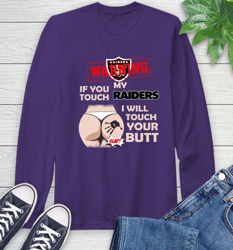 Oakland Raiders NFL Football Warning If You Touch My Team I Will Touch My Butt Long Sleeve T-Shirt 5