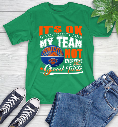 NBA It's Ok If You Don't Like My Team New York Knicks Not Everyone Has Good Taste Basketball T-Shirt 7