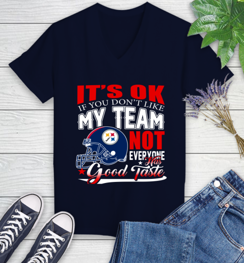 Pittsburgh Steelers NFL Football You Don't Like My Team Not Everyone Has Good Taste Women's V-Neck T-Shirt 2