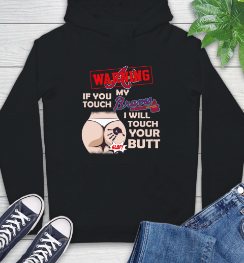 Atlanta Braves MLB Baseball Warning If You Touch My Team I Will Touch My Butt Hoodie