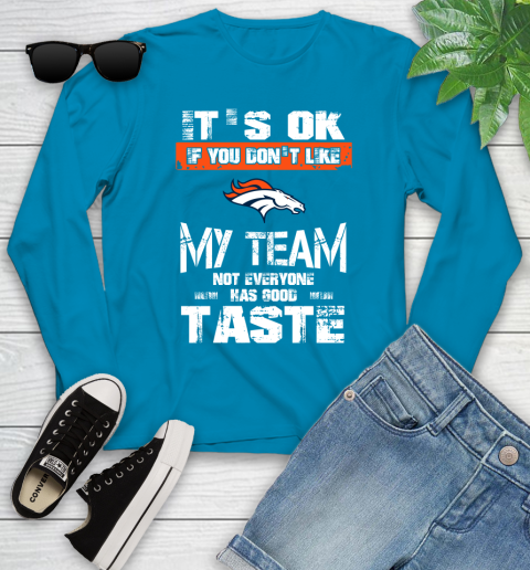 Denver Broncos NFL Football It's Ok If You Don't Like My Team Not Everyone Has Good Taste Youth Long Sleeve 8