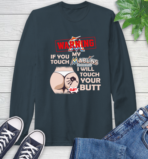 Miami Marlins MLB Baseball Warning If You Touch My Team I Will Touch My Butt Long Sleeve T-Shirt 9