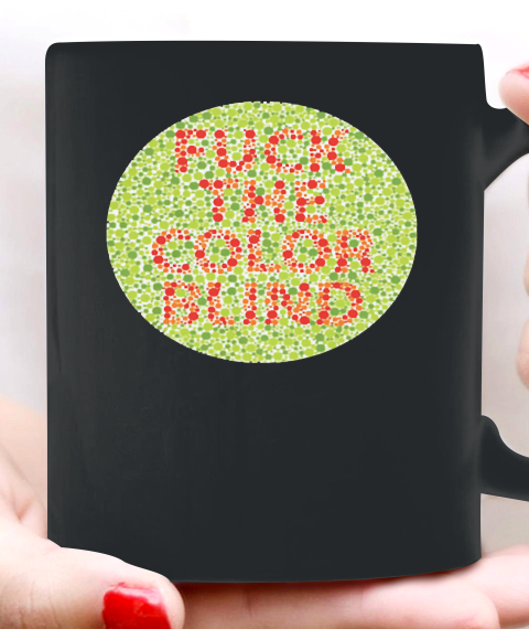 Fuck The Color Blind Funny Ceramic Mug 11oz