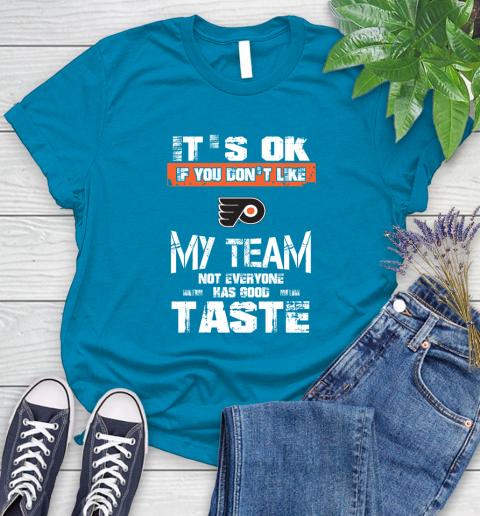 Philadelphia Flyers NHL Hockey It's Ok If You Don't Like My Team Not Everyone Has Good Taste Women's T-Shirt 10