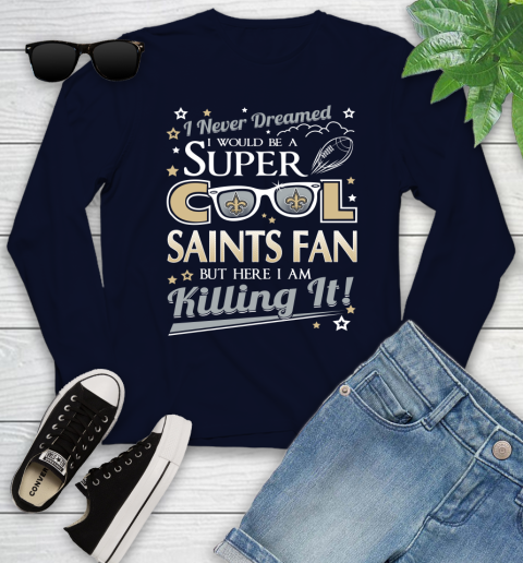 New Orleans Saints NFL Football I Never Dreamed I Would Be Super Cool Fan Youth Long Sleeve 2