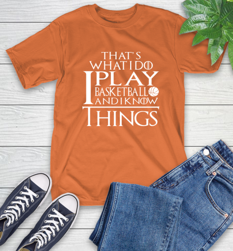 That's What I Do I Play Basketball And I Know Things T-Shirt 4