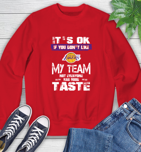 Los Angeles Lakers NBA Basketball It's Ok If You Don't Like My Team Not Everyone Has Good Taste (1) Sweatshirt 10