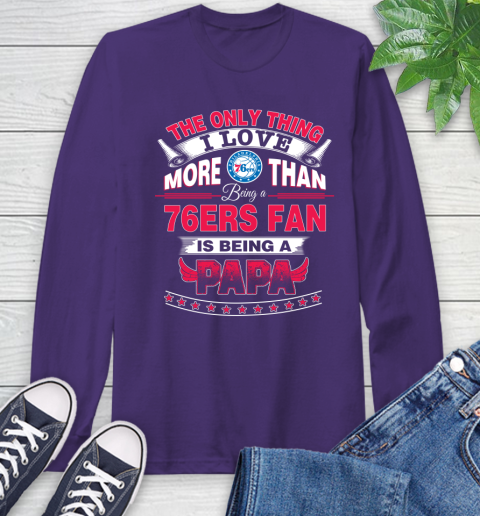 NBA The Only Thing I Love More Than Being A Philadelphia 76ers Fan Is Being A Papa Basketball Long Sleeve T-Shirt 5