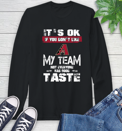 Arizona Diamondbacks MLB Baseball It's Ok If You Don't Like My Team Not Everyone Has Good Taste Long Sleeve T-Shirt