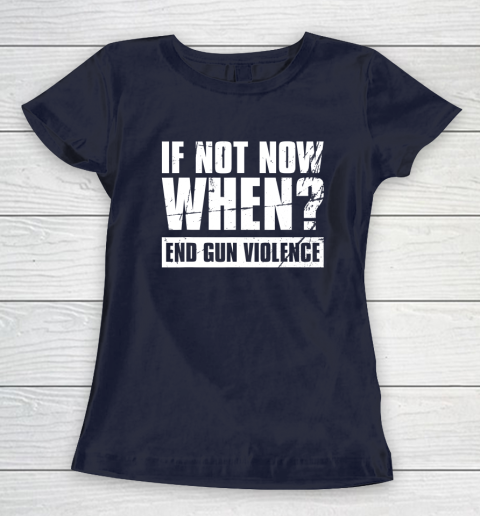 End Gun Violence Shirt Wear Orange Anti Gun If Not Now When Women's T-Shirt 3