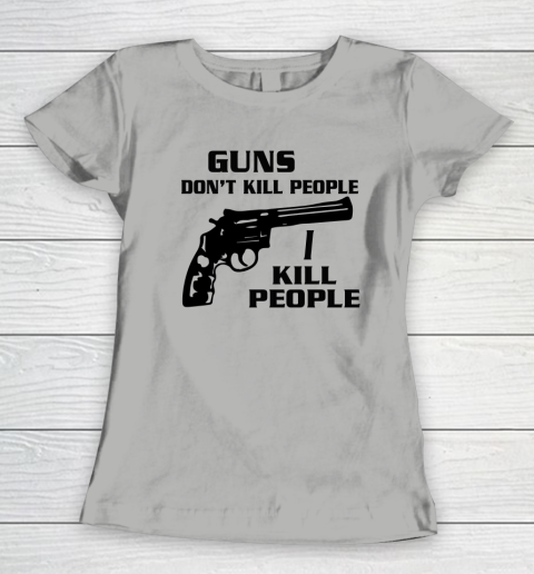 Guns Don't Kill People I Do Shirt I Kill People Women's T-Shirt 7