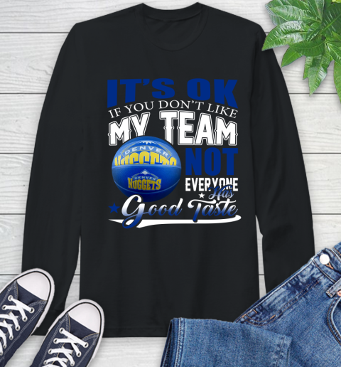 NBA It's Ok If You Don't Like My Team Denver Nuggets Not Everyone Has Good Taste Basketball Long Sleeve T-Shirt