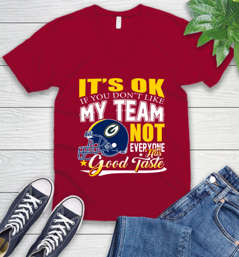 Green Bay Packers NFL Football You Don't Like My Team Not Everyone Has Good Taste V-Neck T-Shirt 7