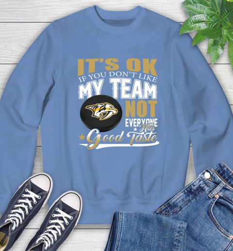 Nashville Predators NHL Hockey You Don't Like My Team Not Everyone Has Good Taste Sweatshirt 11