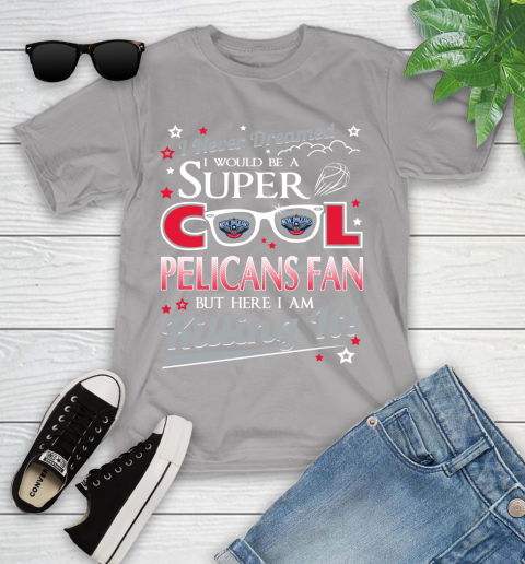 New Orleans Pelicans NBA Basketball I Never Dreamed I Would Be Super Cool Fan Youth T-Shirt 4