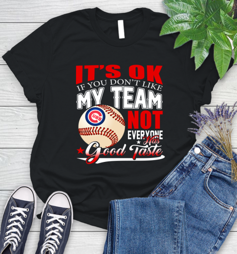 Chicago Cubs MLB Baseball You Don't Like My Team Not Everyone Has Good Taste (1) Women's T-Shirt