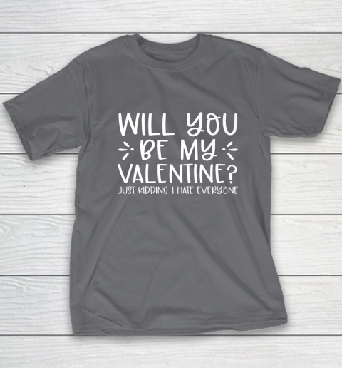 Funny Will You Be My Valentine Just Kidding I Hate Everyone Youth T-Shirt 6