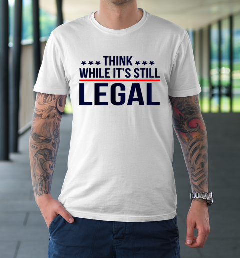 Think White While It s Still Legal T-Shirt