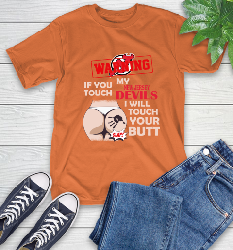 New Jersey Devils NHL Hockey Warning If You Touch My Team I Will Touch My Butt T-Shirt 4