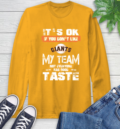 San Francisco Giants MLB Baseball It's Ok If You Don't Like My Team Not Everyone Has Good Taste Long Sleeve T-Shirt 2