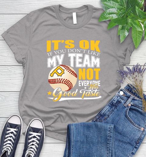 Pittsburgh Pirates MLB Baseball You Don't Like My Team Not Everyone Has Good Taste Women's T-Shirt 5