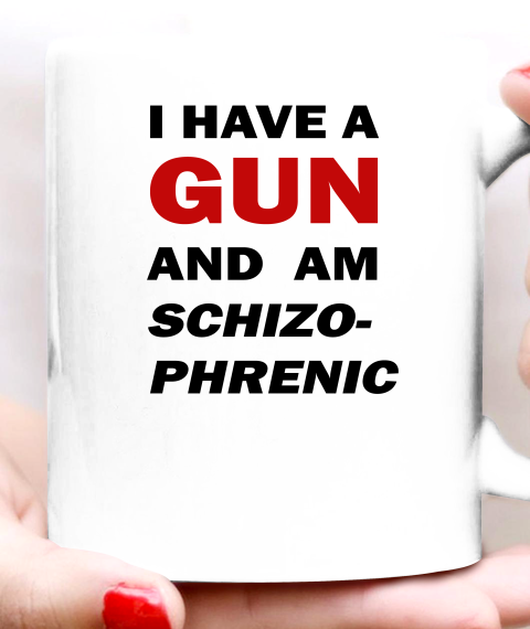 I Have A Gun And Am Schizophrenic Ceramic Mug 11oz