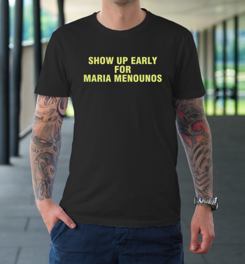 Show Up Early For Maria Menounos T-Shirt