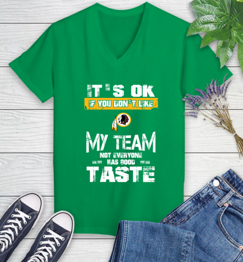 Washington Redskins NFL Football It's Ok If You Don't Like My Team Not Everyone Has Good Taste Women's V-Neck T-Shirt 5