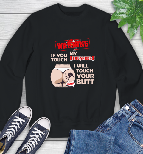 Tampa Bay Buccaneers NFL Football Warning If You Touch My Team I Will Touch My Butt Sweatshirt