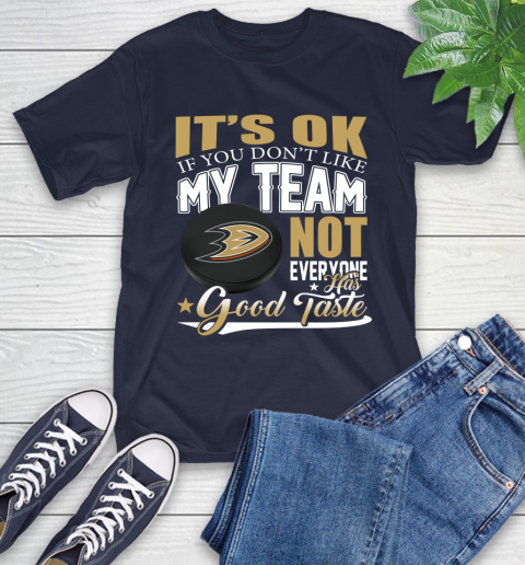 Anaheim Ducks NHL Hockey You Don't Like My Team Not Everyone Has Good Taste T-Shirt 3