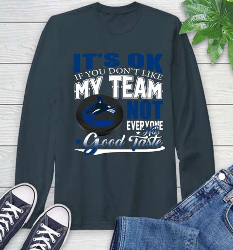 Vancouver Canucks NHL Hockey You Don't Like My Team Not Everyone Has Good Taste Long Sleeve T-Shirt 9