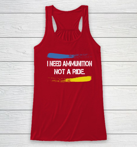 I Need Ammunition Not A Ride Shirt  Ukraine Racerback Tank 3