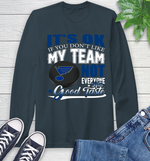 St.Louis Blues NHL Hockey You Don't Like My Team Not Everyone Has Good Taste Long Sleeve T-Shirt 9