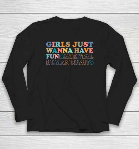 Girls Just Wanna Have Fun...Damental Human Rights Long Sleeve T-Shirt