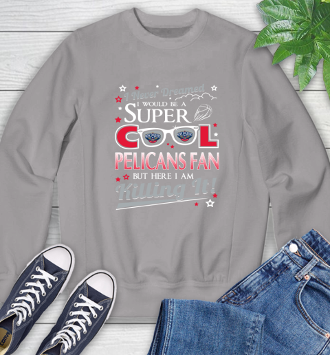 New Orleans Pelicans NBA Basketball I Never Dreamed I Would Be Super Cool Fan Sweatshirt 5