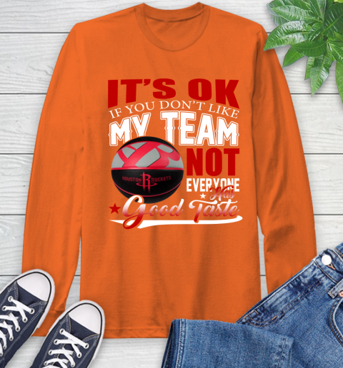NBA It's Ok If You Don't Like My Team Houston Rockets Not Everyone Has Good Taste Basketball Long Sleeve T-Shirt 4