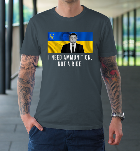 Volodymyr Zelensky I Need Ammunition Not A Ride Ukraine T-Shirt 4