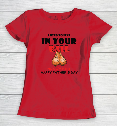 I Used To Live In Your Balls Funny Dad Father's Day Women's T-Shirt 6