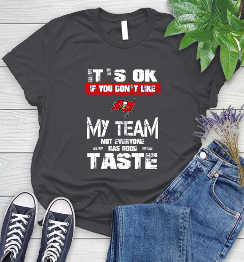 Tampa Bay Buccaneers NFL Football It's Ok If You Don't Like My Team Not Everyone Has Good Taste Women's T-Shirt 8