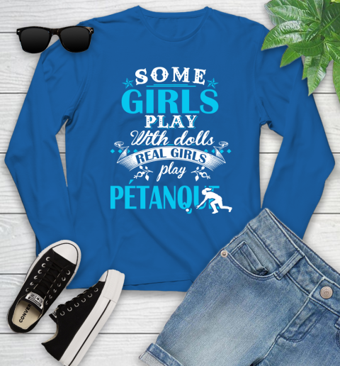 Some Girls Play With Dolls Real Girls Play Pétanque Youth Long Sleeve 10
