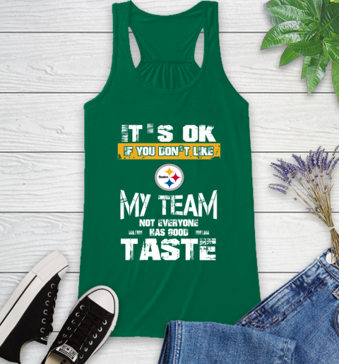 Pittsburgh Steelers NFL Football It's Ok If You Don't Like My Team Not Everyone Has Good Taste Racerback Tank 6