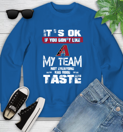 Arizona Diamondbacks MLB Baseball It's Ok If You Don't Like My Team Not Everyone Has Good Taste Youth Sweatshirt 7