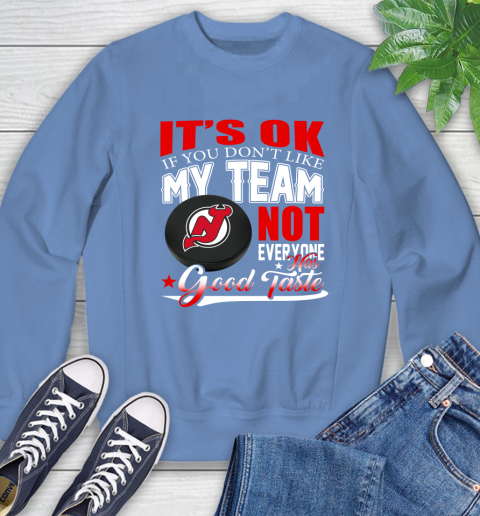 New Jersey Devils NHL Hockey You Don't Like My Team Not Everyone Has Good Taste Sweatshirt 11