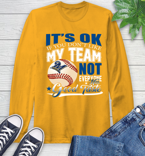 Milwaukee Brewers MLB Baseball You Don't Like My Team Not Everyone Has Good Taste Long Sleeve T-Shirt 2