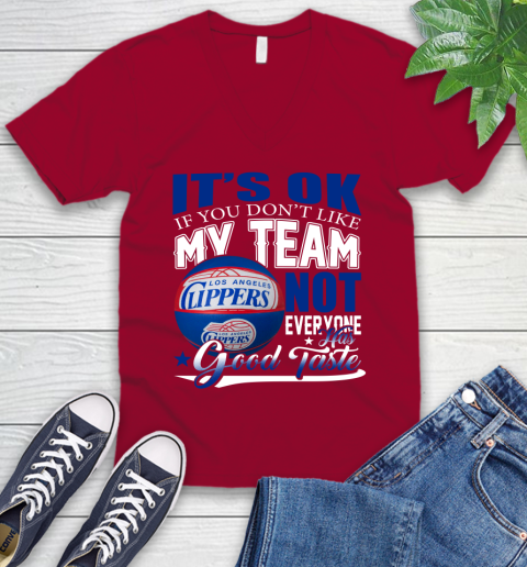 NBA It's Ok If You Don't Like My Team Los Angeles Clippers Not Everyone Has Good Taste Basketball V-Neck T-Shirt 7